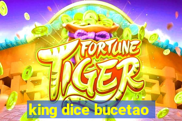 king dice bucetao